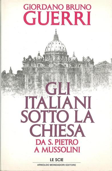 Gli italiani sotto la Chiesa. Da S. Pietro a Mussolini
