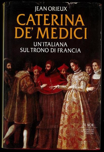 Caterina de’ Medici - Un'italiana sul trono di Francia