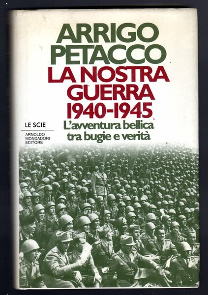 La nostra guerra 1940-1945. L'avventura bellica tra bugie e verità