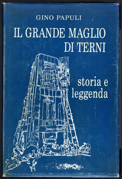 Il grande maglio di Terni. Storia e leggenda