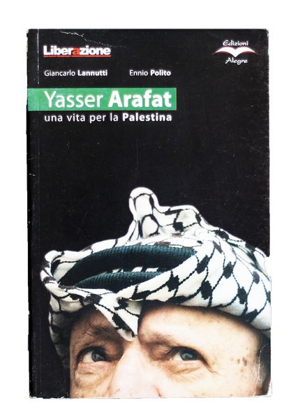 Yasser Arafat una vita per la Palestina