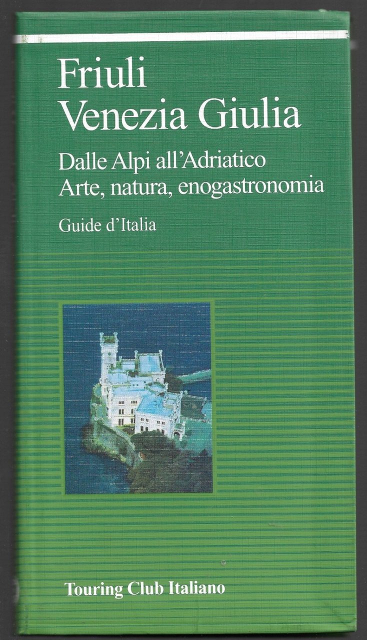 Friuli Venezia Giulia – Dalle Alpi all’Adriatico – Arte, natura, …