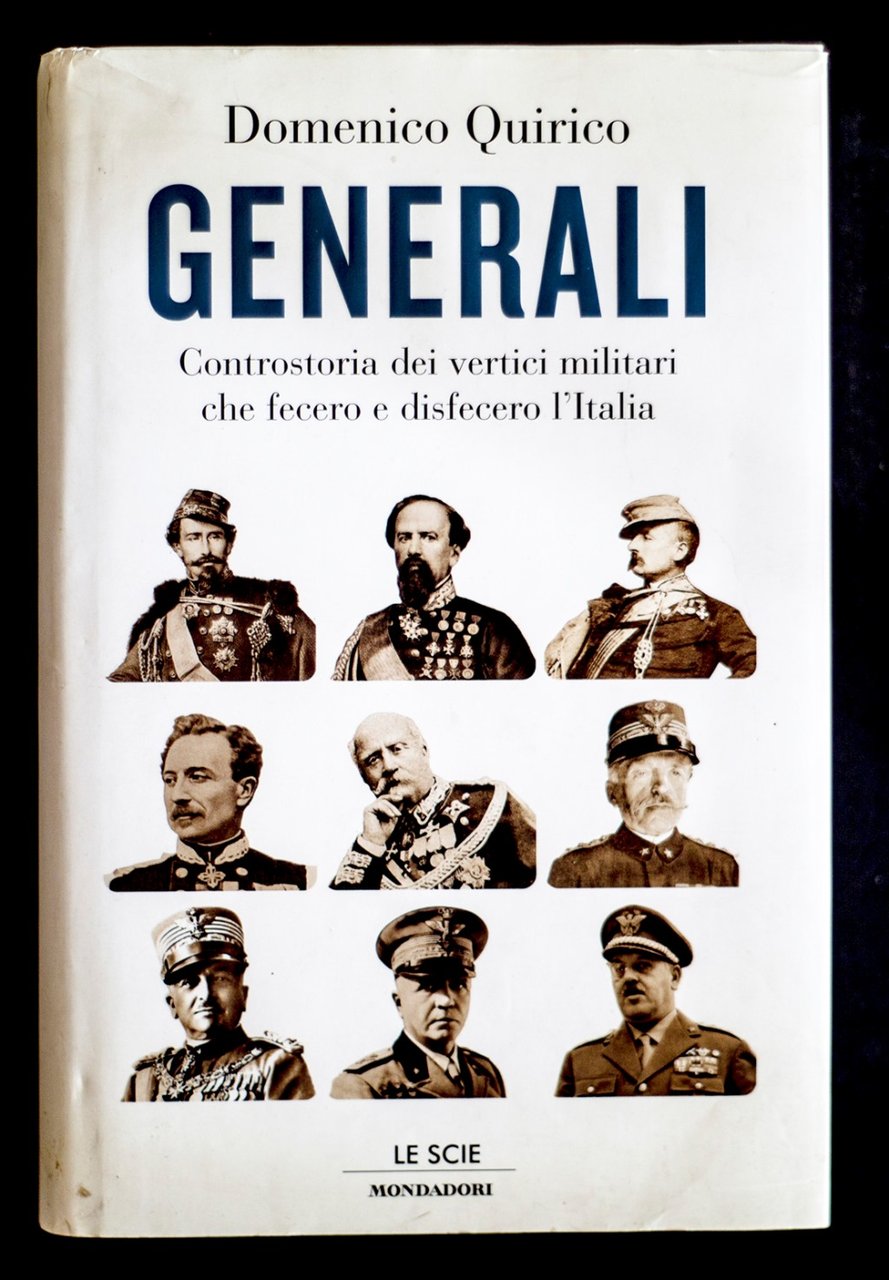 Generali - Controstoria dei vertici militari che fecero e disfecero …