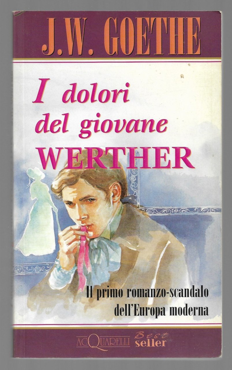 I dolori del giovane Werther - Il primo romanzo-scandalo dell’Europa …