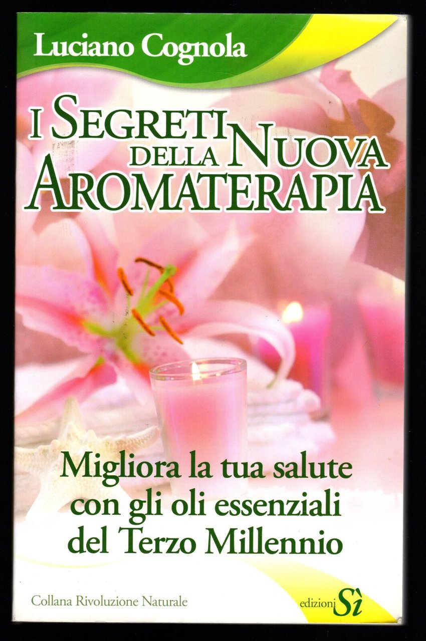 I segreti della Nuova Aromaterapia. Migliora la tua salute con …