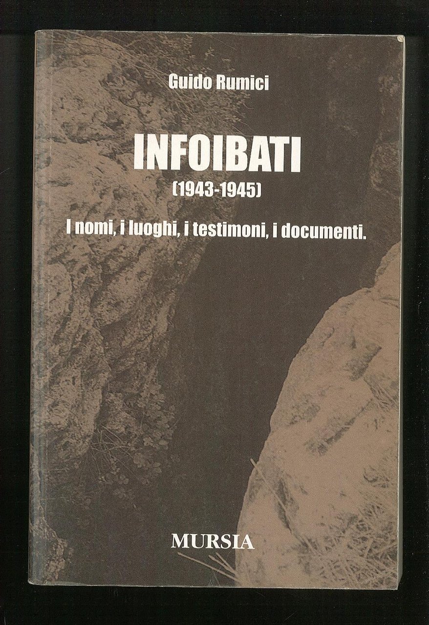 Infoibati (1943-1945) i nomi, i luoghi, i testimoni, i documenti