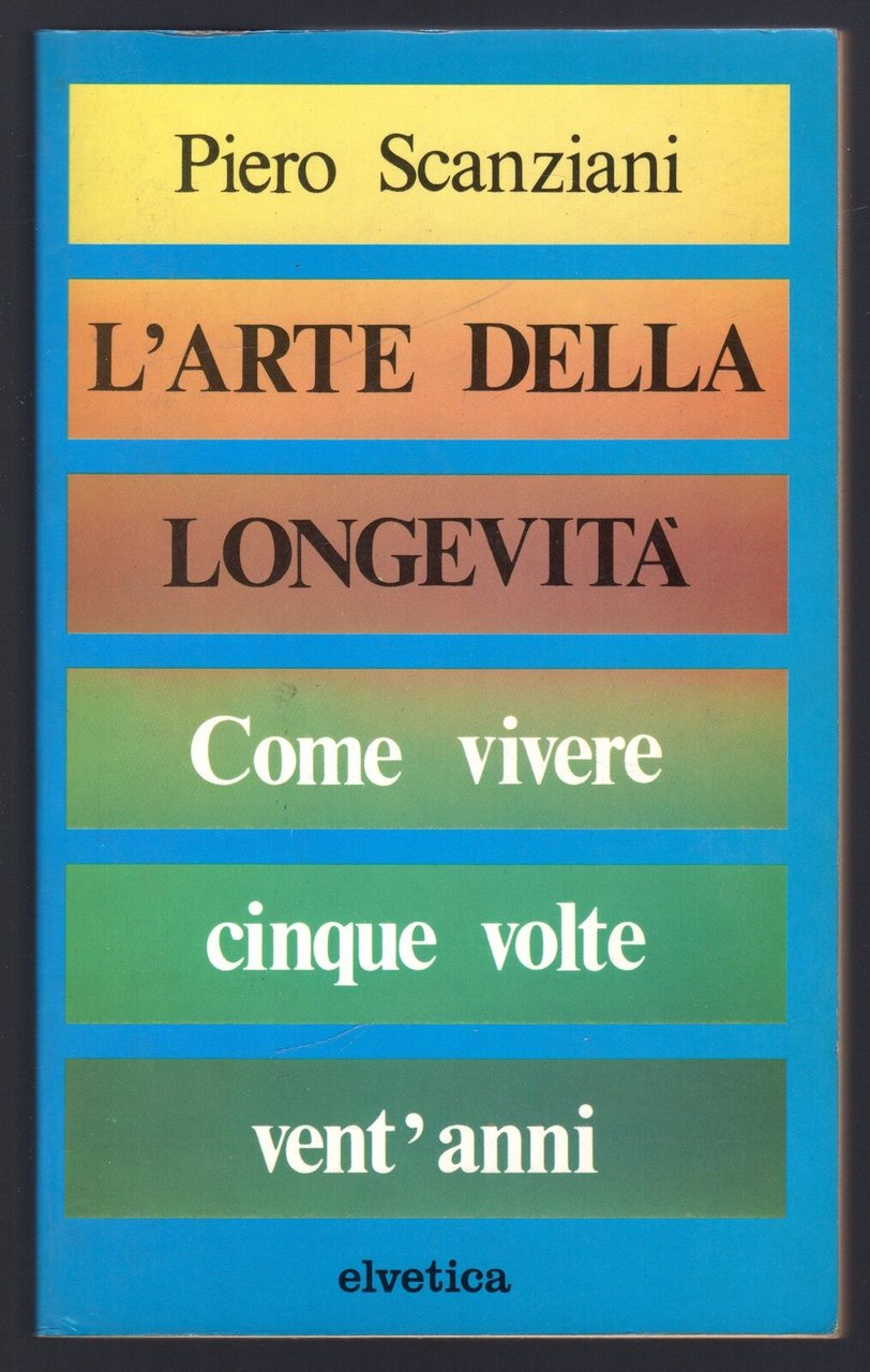 L'arte della longevità. Come vivere cinque volte vent'anni