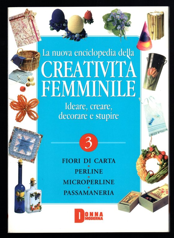 La nuova enciclopedia della creatività femminile. Ideare, creare, decorare e stupire 3