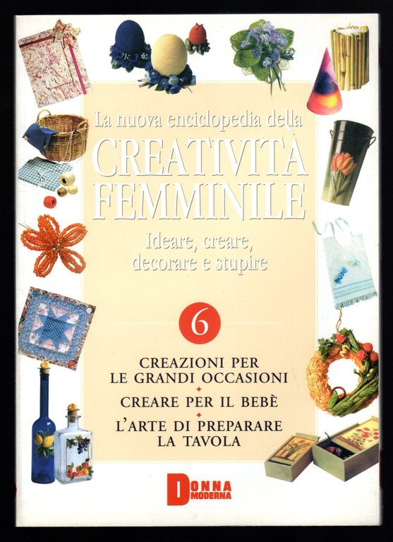 La nuova enciclopedia della creatività femminile. Ideare, creare, decorare e stupire 6