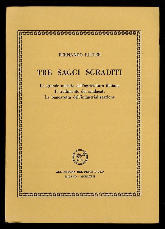 Tre Saggi Sgraditi. La Grande Miseria dell'Agricoltura Italiana - Il Tradimento dei Sindacati - La Bancarotta dell'Industrializzazione