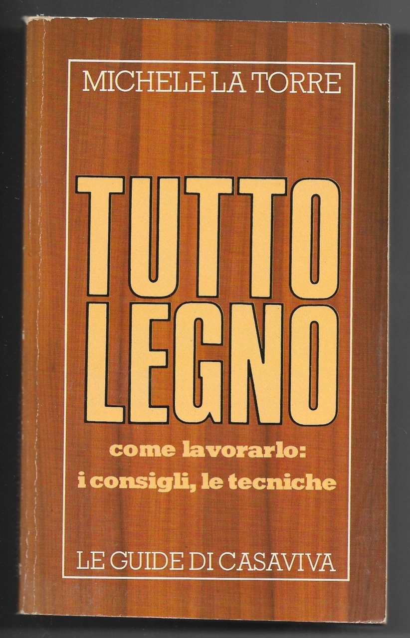 Tutto legno - Come lavorarlo: i consigli, le tecniche