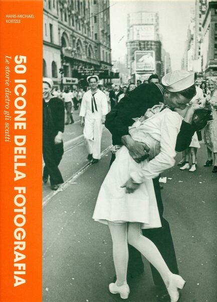 50 icone della fotografia. Le storie dietro gli scatti