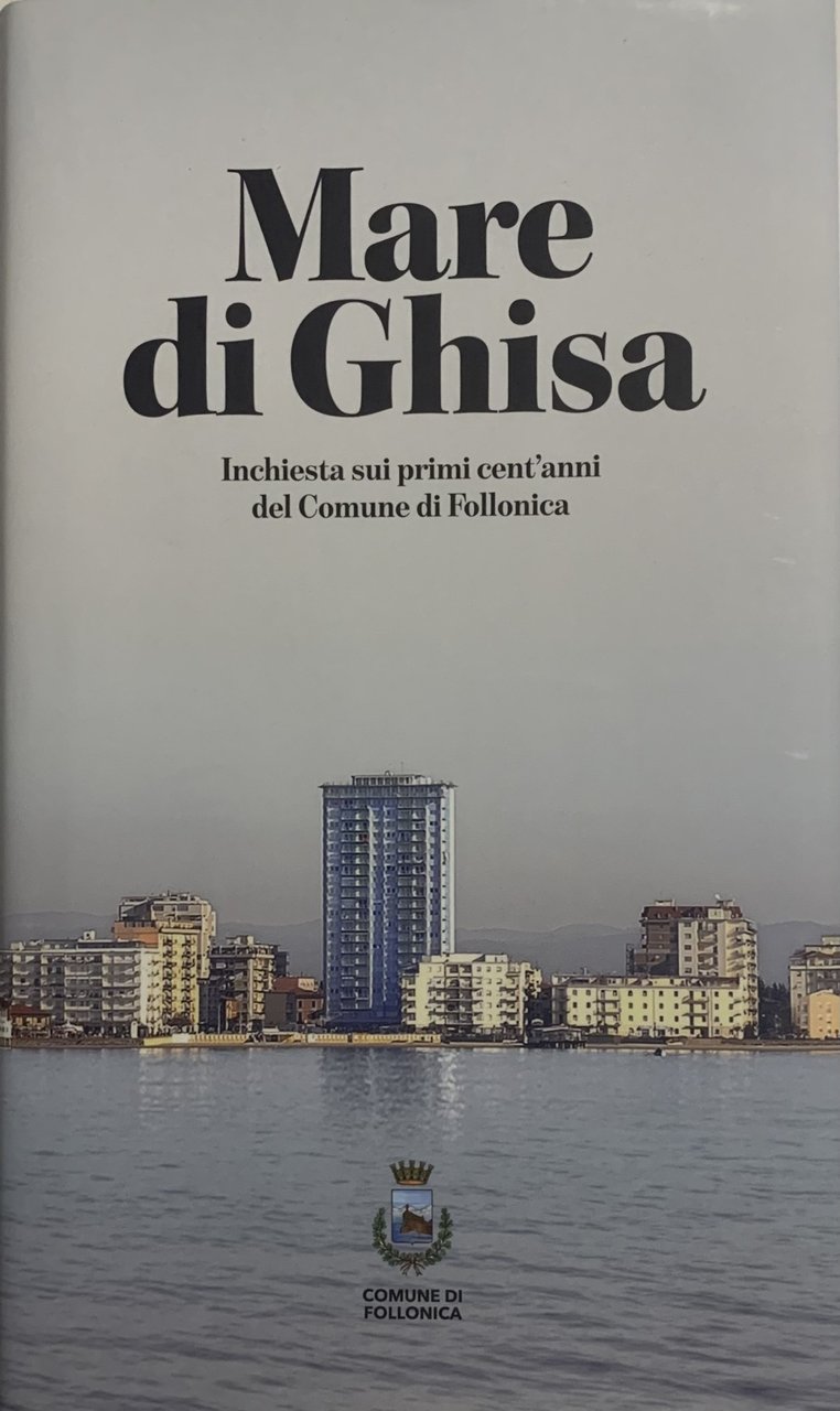 Mare di Ghisa. Inchiesta sui primi cent'anni del Comune di … | Immagine principale