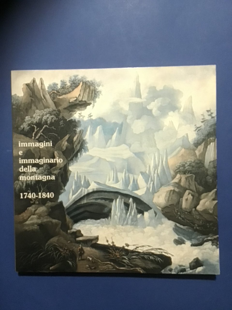 IMMAGINI E IMMAGINARIO DELLA MONTAGNA 1740-1840