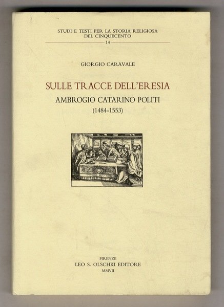 Sulle tracce dell'eresia. Ambrogio Catarino Politi. (1484-1553).