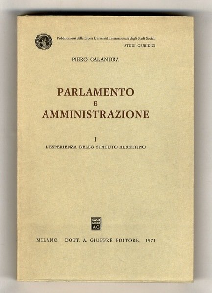 Parlamento e amministrazione. I: L'esperienza dello Statuto Albertino. [Unico volume …