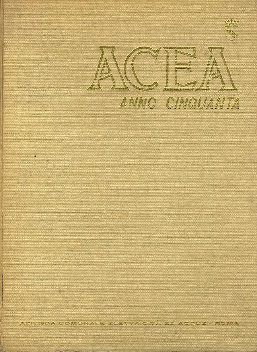 Acea: anno cinquanta. (Testi di: A. Aver, N. Calandri, G. …