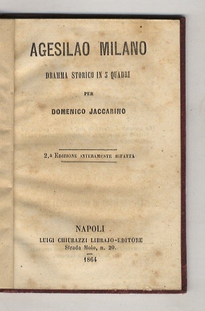 Agesilao Milano. Dramma storico in 5 quadri. 2a Edizione interamente …