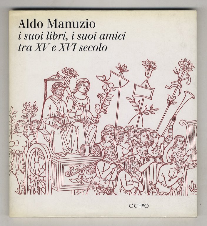 Aldo Manuzio, i suoi libri, i suoi amici tra XV e XVI secolo. Libri, biblioteche e guerre in Casentino.