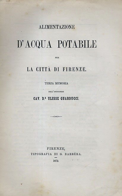 Alimentazione d'acqua potabile per la città di Firenze. terza memoria dell'ingegnere cav. dr. Ulisse Guarducci.