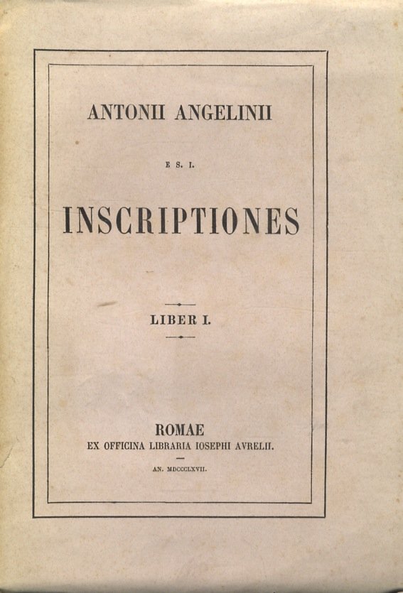 Antonii Angelinii e Societate Iesu inscriptiones. Liber I [- Liber …