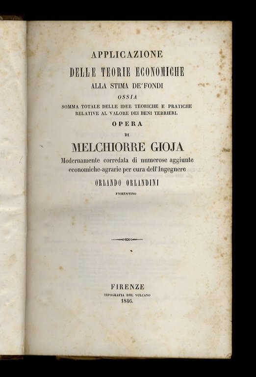 Applicazione delle teorie economiche alla stima de' fondi ossia somma totale delle idee teoriche e pratiche relative al valore dei beni terrieri. Modernamente corredata di numerose aggiunte economiche-agrarie per cura dell'Ingegnere Orlando Orlandini.