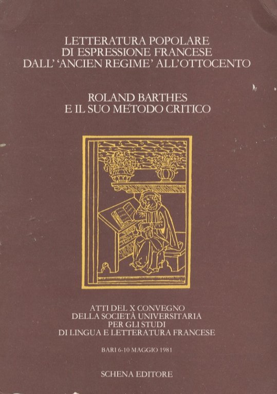 ATTI del X convegno della Società Universitaria per gli Studi di Lingua e Letteratura francese. Bari, 6-10 maggio 1981. [Prima sezione:] Letteratura popolare di espressione francese dall'ancien regime all'Ottocento. [Seconda sezione:] Roland barthes e il suo metodo critico.
