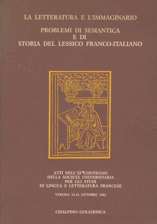 ATTI del XI convegno della Società Universitaria per gli Studi di Lingua e Letteratura francese. Verona, 14-16 ottobre 1982. [Prima sezione:] La letteratura e l'immaginario. [Seconda sezione:] Problemi di semantica e di storia del lessico franco-italiano.