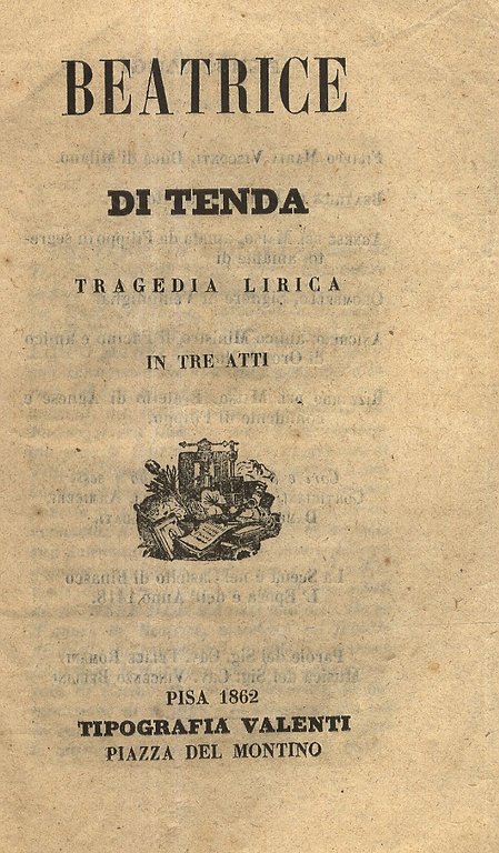 Beatrice di Tenda. Tragedia lirica in tre atti. (Parole del Sig. Cav. Felice Romani. Musica del Sig. Cav. Vincenzo Bellini).