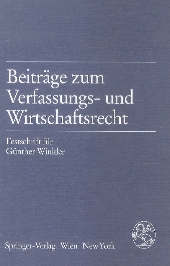 Beiträge zum Verfassungs-und Wirtschaftsrecht. Festschrift für Günther Winkler.