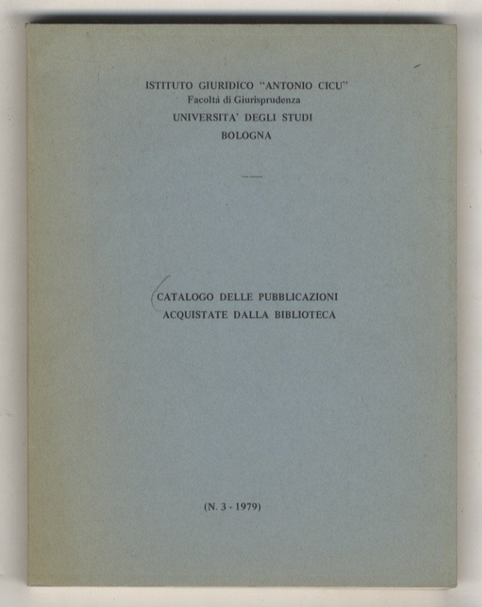 Catalogo delle pubblicazioni acquistate dalla biblioteca dell'Istituto Giuridico 'Antonio Cicu', …