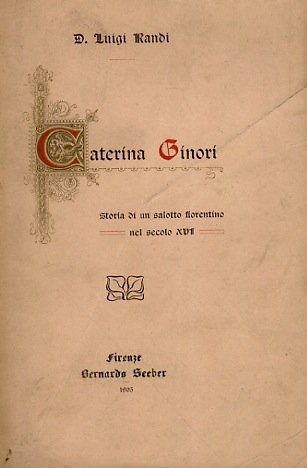 Caterina Ginori. Storia di un salotto fiorentino nel secolo XVI.