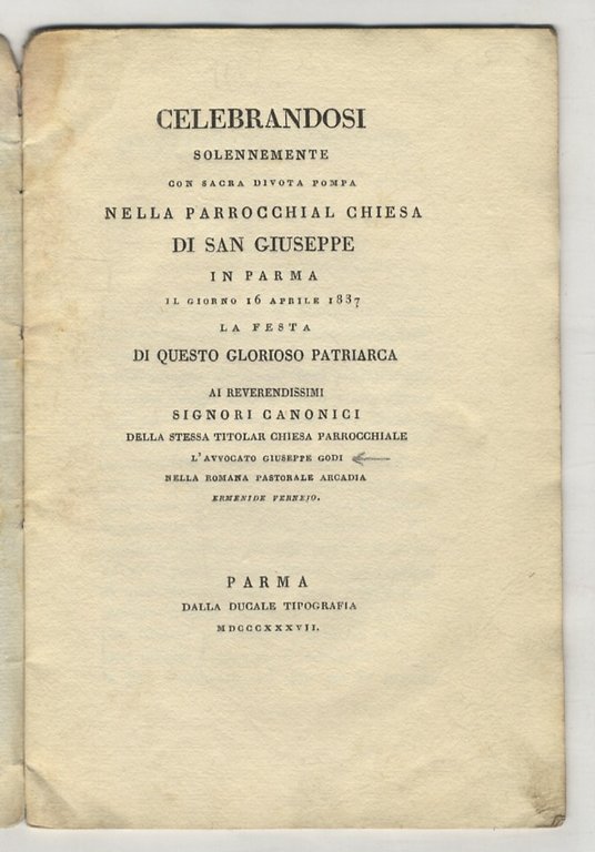 Celebrandosi solennemente con sacra divota pompa nella parrocchial chiesa di San Giuseppe in Parma il giorno 16 aprile 1837 la festa di questo glorioso patriarca ai reverendissimi signori canonici [.] l'avvocato Giuseppe Godi nella romana pastorale Arcadia Ermenide Vernejo.