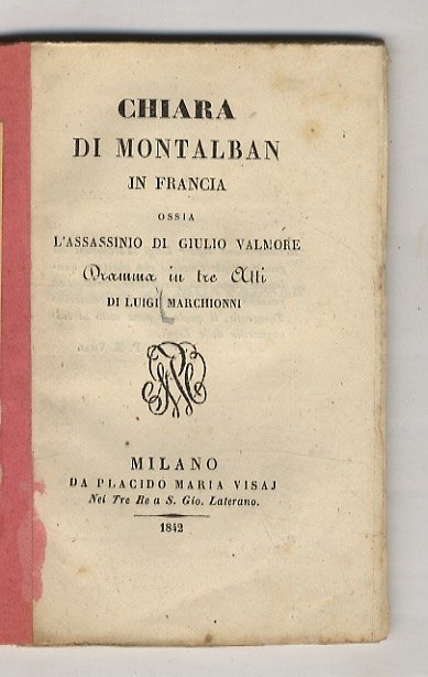 Chiara di Montalban. Ossia l'assassinio di Giulio Valmore. Dramma in …