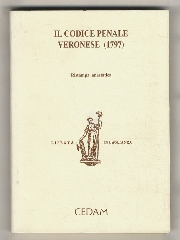 Codice (Il) penale veronese. (1797). Ristampa anastatica. Con scritti di: A. Cadoppi, C. Carcereri de Prati, M.A. Cattaneo, M. Da Passano, E. Dezza, T. Padovani, P. Pittaro, F. Vecchiato, S. Vinciguerra, raccolti da Sergio Vinciguerra, prefazione di Antonio Padoa-Schioppa.