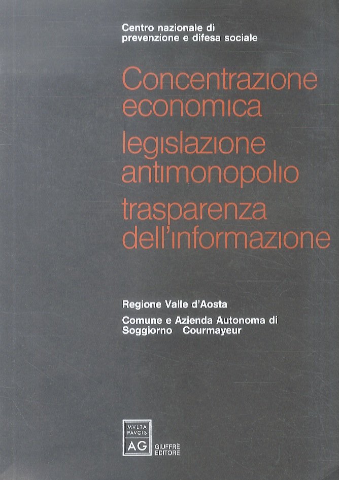 Concentrazione economica, legislazione antimonopolio, trasparenza dell'informazione. Curmayeur, 25-27 settembre 1987.