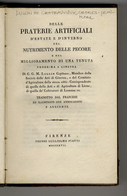 Delle praterie artificiali d'estate e d'inverno, del nutrimento delle pecore e del miglioramento di una tenuta prossima a Ginevra. Di C. G. M. Lullin Capitano, Membro delle Arti di Ginevra, e del Comitato d'Agricoltura della stessa città (.) Tradotto dal francese ed illustrato con annotazioni e aggiunte.
