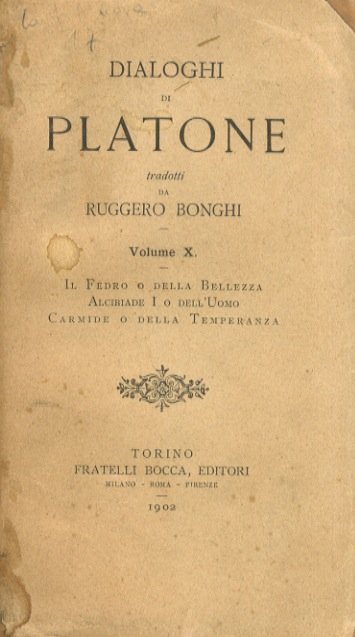 Dialoghi di Platone tradotti da Ruggero Bonghi. Volume X: Il Fedro o della bellezza. Alcibiade I o dell'uomo. Carmide o della temperanza.