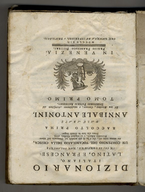 Dizionario italiano, latino, e francese; in cui si contiene, non solamente un compendio del Vocabolario della Crusca, ma ancora tutto ciò che v'ha di più notabile nel Dizionario dell'Abate Francesco Alberti, e ne' migliori Glossari usciti finora alla luce in diverse lingue. Raccolto prima dall'Abate Annibale Antonini, ed ora Riveduto, Corretto e notabilmente Accresciuto dal Segretario Paterio Antegnati. Tomo Primo.