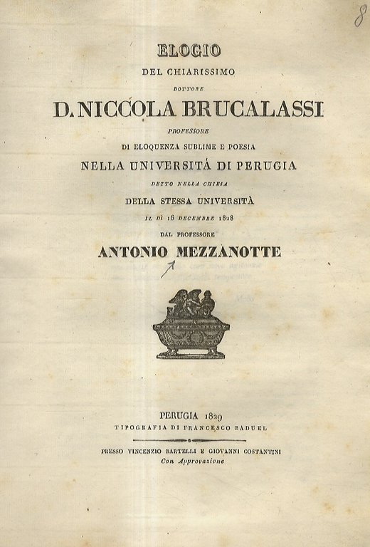 Elogio del Chiarissimo Dottore D. Niccola Brucalassi, professore di eloquenza sublime e poesia, nella Università di Perugia. Detto nella chiesa della stessa Università il dì 16 dicembre 1828.