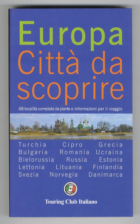Europa. Città da scoprire. 68 località corredate da piante e informazioni per il viaggio.=4 0Turchia - Cipro - Grecia - Bulgaria - Romania - Ucraina - Bielorussia - Russia - Estonia - Lettonia - Lituania - Finlandia - Svezia - Norvegia - Danimarca. Con prefazione di Romano Prodi.