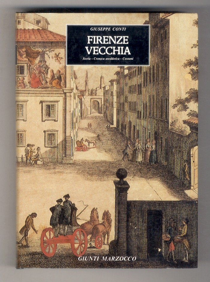 Firenze vecchia. Storia - cronaca aneddotica - costumi (1799-1859) Con …