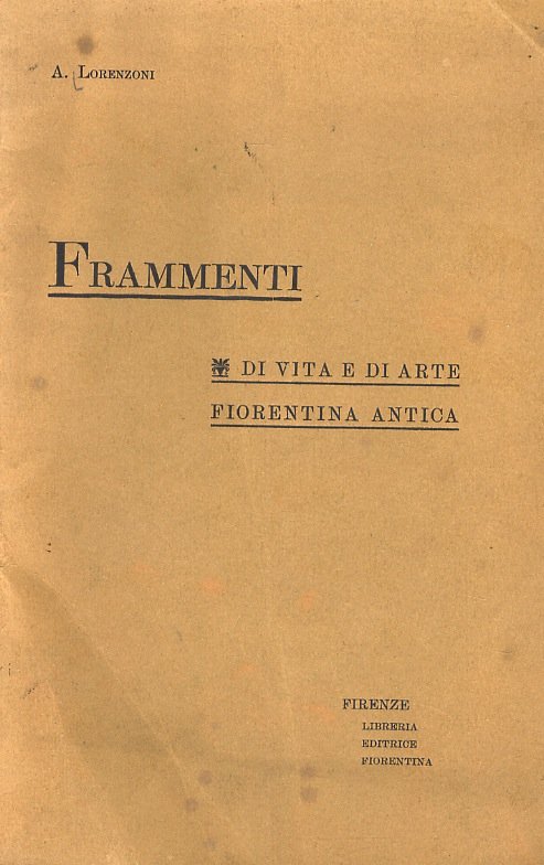 Frammenti di vita e di arte fiorentina antica.