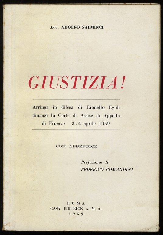 Giustizia! (Arringa in difesa di Lionello Egidi dinanzi la Corte di Assise di Appello di Firenze - 3/4 aprile 1959). Con appendice. Prefazione di Federico Comandini.