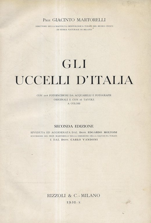 Gli uccelli d'Italia. Con 308 fotoincisioni da acquarelli e fotografie originali e con 16 tavole a colori. Seconda edizione, riveduta ed aggiornata dal dott. Edgardo Moltoni (.) e dal dott. Carlo Vandoni.