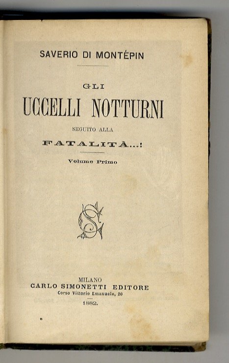Gli uccelli notturni. Seguito alla Fatalità.! Volume Primo. (Unito:) La …