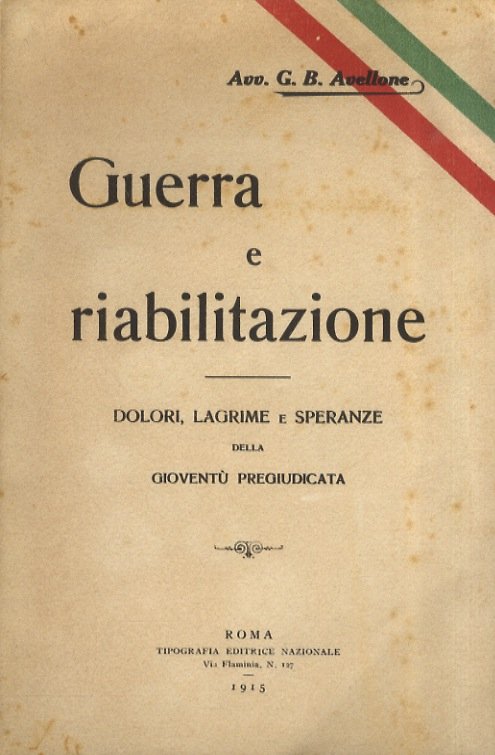 Guerra e riabilitazione. Storia e riabilitazione. Storia documentata contenente lettere di Sua Maestà la Regina Madre e dei Ministri Orlando, Martini, Ciuffetti e Barzilai.