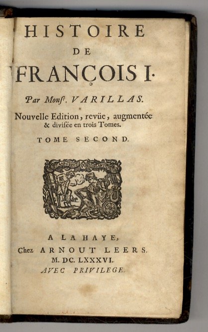 Histoire de François I. Par Mons.r Varillas. Nouvelle Edition, revüe, …