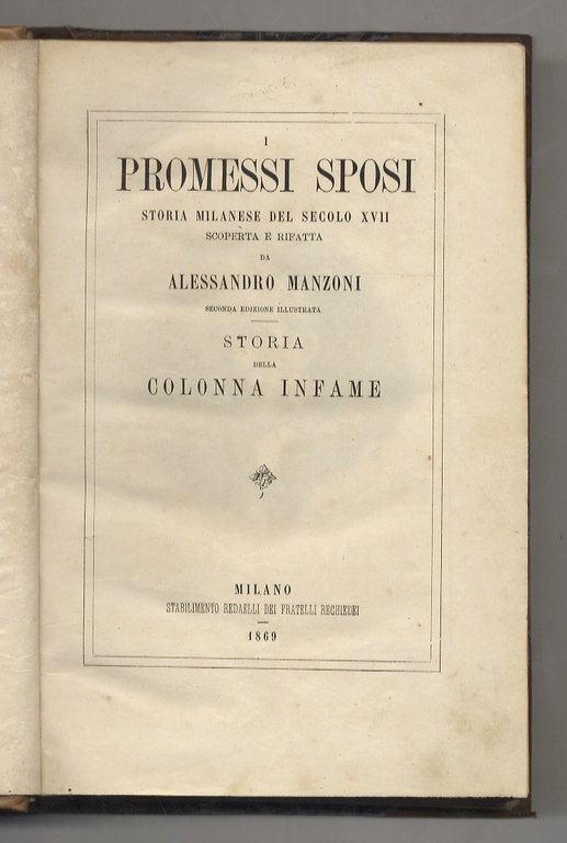 I Promessi Sposi. Storia milanese del secolo XVII scoperta e rifatta da Alessandro Manzoni. Seconda edizione illustrata - Storia della Colonna Infame.