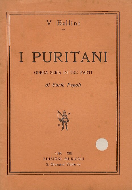 I Puritani e i Cavalieri. Opera seria in tre parti di C. Pepoli. Musica di V. Bellini (.).